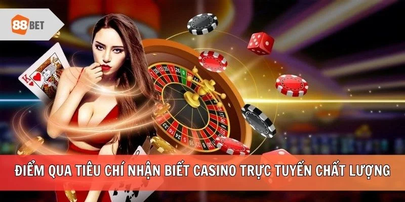Điểm qua tiêu chí nhận biết casino trực tuyến chất lượng