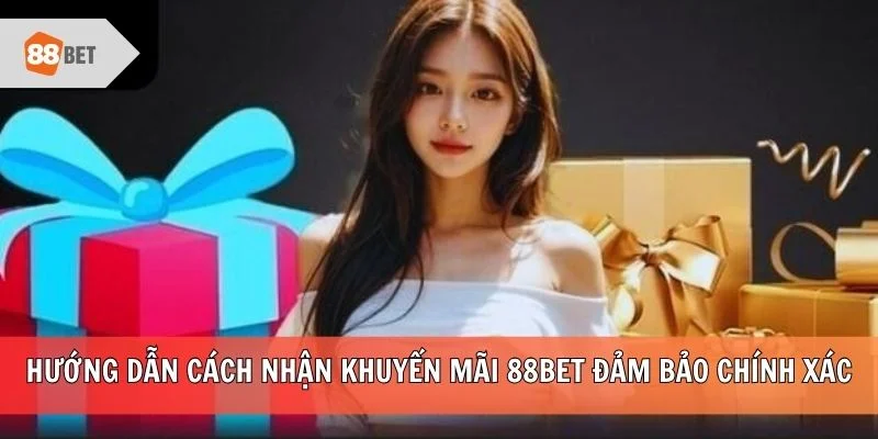 Hướng dẫn cách nhận khuyến mãi 88BET đảm bảo chính xác