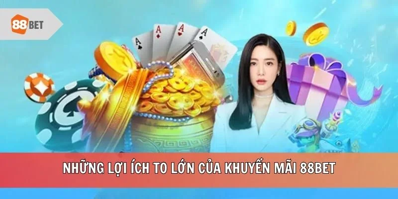 Những lợi ích to lớn của khuyến mãi 88BET