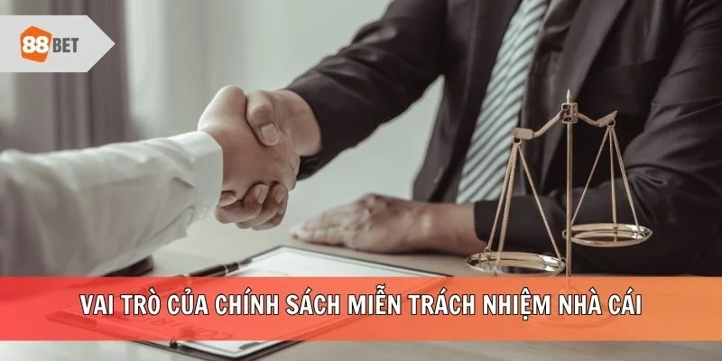Vai trò của chính sách miễn trách nhiệm nhà cái