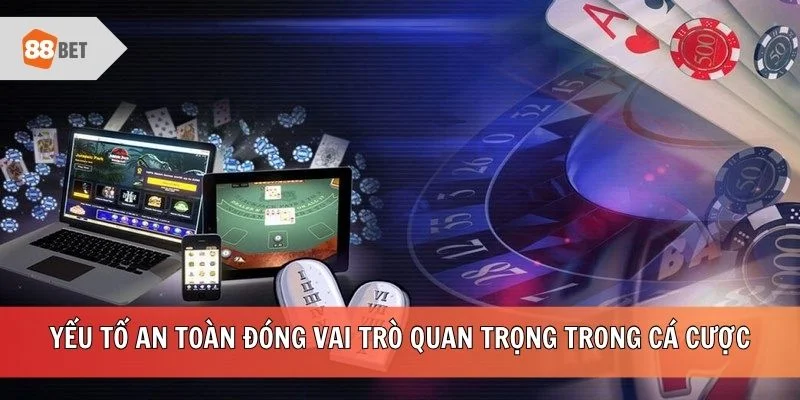 Yếu tố an toàn đóng vai trò quan trọng trong cá cược