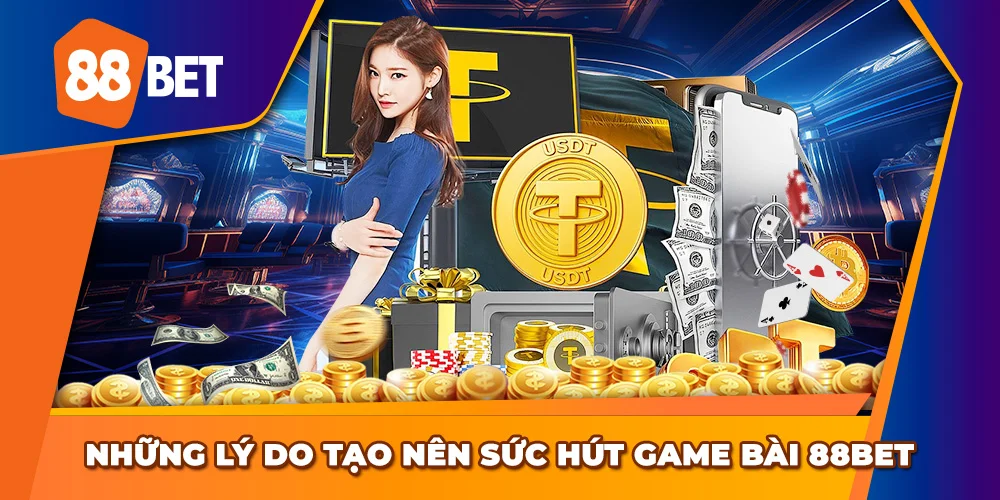 Lý do nên tham gia trải nghiệm game bài tại 88BET