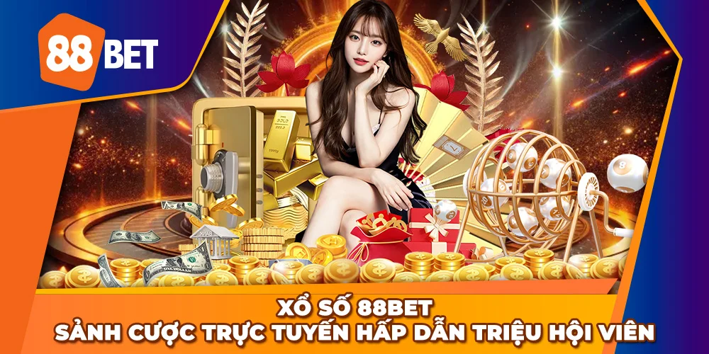 Xổ Số 88BET - Sảnh cược trực tuyến hấp dẫn triệu hội viên